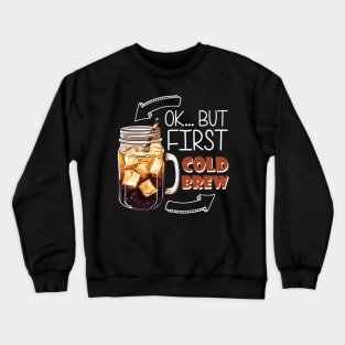 Ok... But first Cold Brew Crewneck Sweatshirt